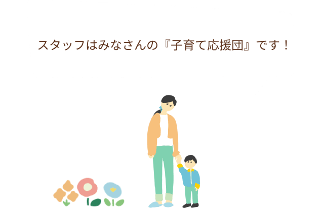 スタッフはみなさんの『子育て応援団』です！